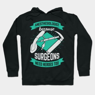 Anesthesiologist Because Surgeons Need Heroes Too Hoodie